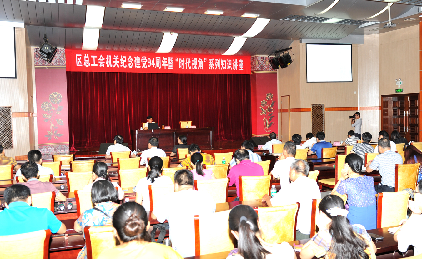 自治区总工会机关举办纪念建党94周年暨“时代视角”系列知识讲座